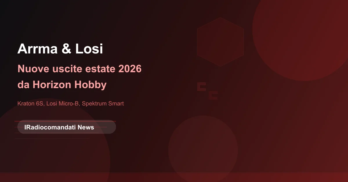 Arrma e Losi: le novità estate 2026 da Horizon Hobby — nuovi modelli, edizioni speciali e aggiornamenti gamma